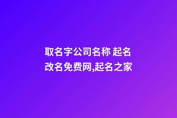 取名字公司名称 起名改名免费网,起名之家